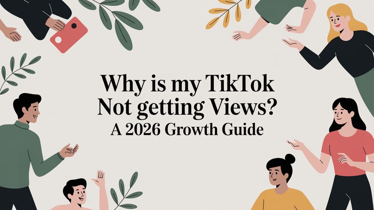 Why Is My TikTok Not Getting Views? A 2026 Growth Guide